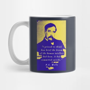 H. G. Wells portrait and quote: I grieved to think how brief the dream of the human intellect had been. Mug